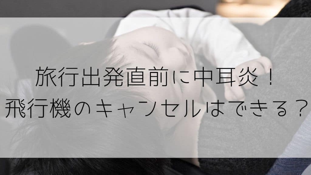 赤ちゃん 子供の中耳炎で飛行機のキャンセル払い戻しはできる 飛行機に乗っても大丈夫 No Miles No Life Spgアメックスをメインでマイルを貯めて子連れ旅行をお得でラグジュアリーに行く方法節約旅行ブログ