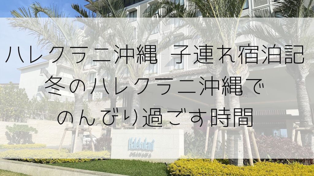 ハレクラニ沖縄子供連れ宿泊記 プレミアオーシャンビューで過ごす冬の沖縄旅行 Jalマイルを貯めて子連れ旅行を快適でラグジュアリーに行く方法節約旅行ブログ